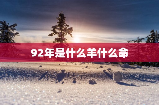 92年是什么羊什么命