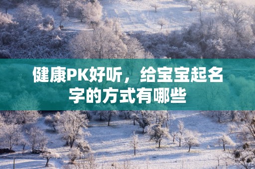 健康PK好听，给宝宝起名字的方式有哪些
