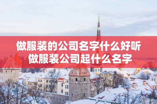 做服装的公司名字什么好听 做服装公司起什么名字