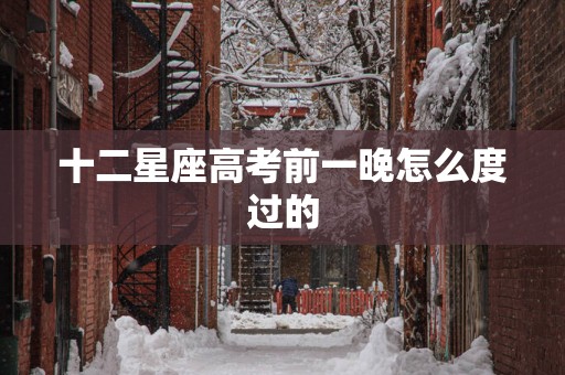 十二星座高考前一晚怎么度过的