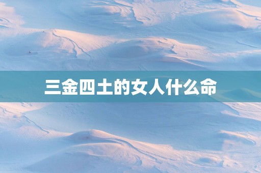 三金四土的女人什么命