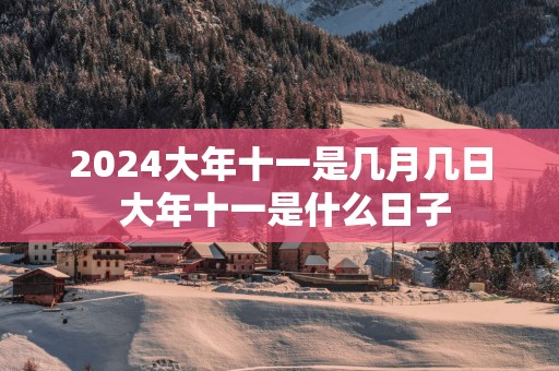2025大年十一是几月几日 大年十一是什么日子