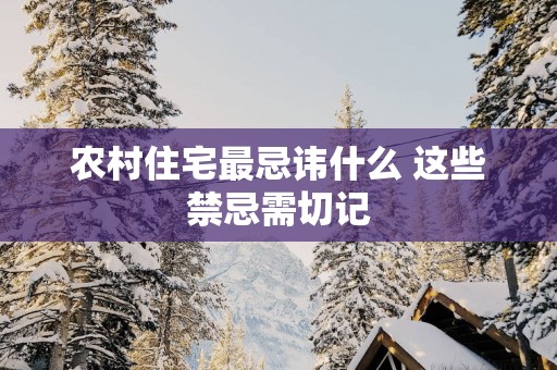 农村住宅最忌讳什么 这些禁忌需切记