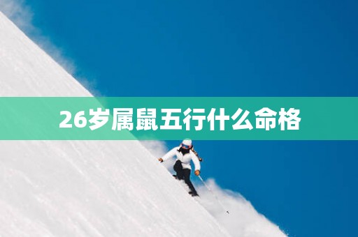 26岁属鼠五行什么命格