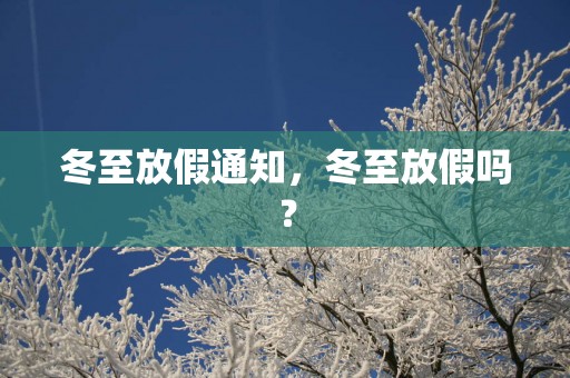 冬至放假通知，冬至放假吗？