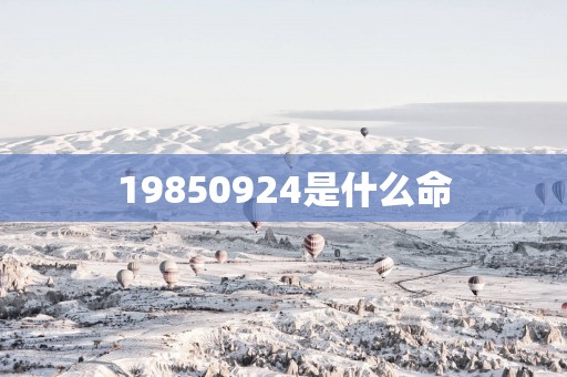 19850924是什么命