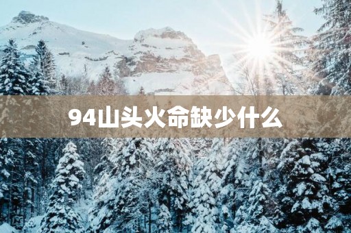 94山头火命缺少什么