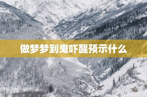 做梦梦到鬼吓醒预示什么