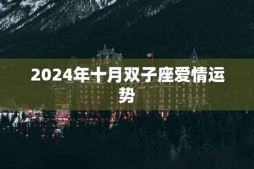 2024年十月双子座爱情运势