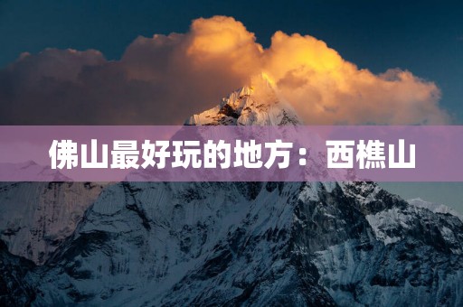 佛山最好玩的地方：西樵山