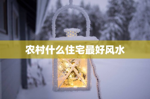 农村什么住宅最好风水