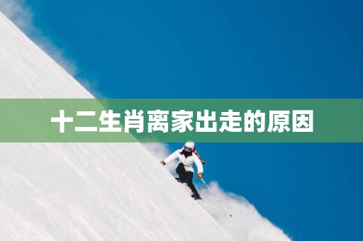 十二生肖离家出走的原因
