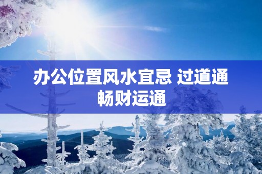 办公位置风水宜忌 过道通畅财运通