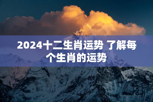 2025十二生肖运势 了解每个生肖的运势
