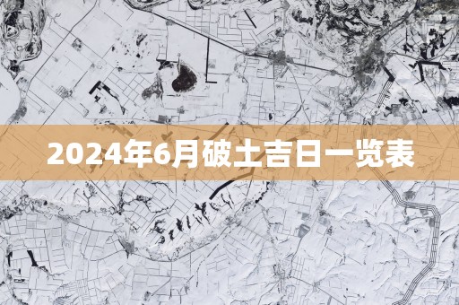 2025年6月破土吉日一览表