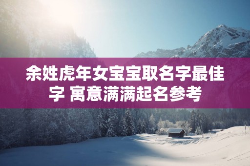 余姓蛇年女宝宝取名字最佳字 寓意满满起名参考