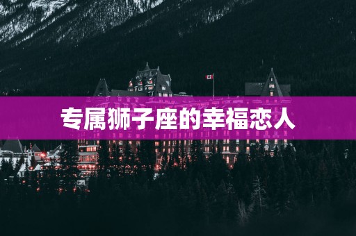 专属狮子座的幸福恋人