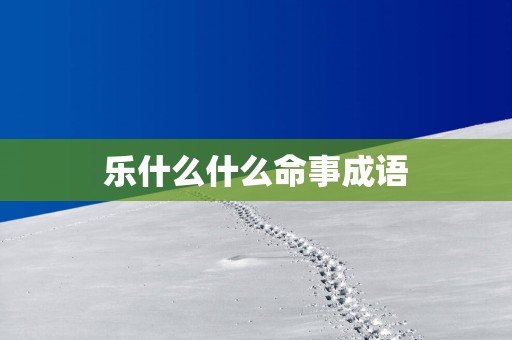 乐什么什么命事成语