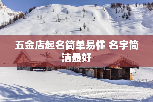 五金店起名简单易懂 名字简洁最好