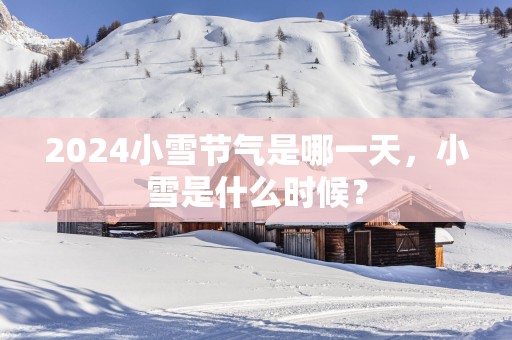 2025小雪节气是哪一天，小雪是什么时候？