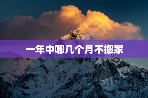 一年中哪几个月不搬家