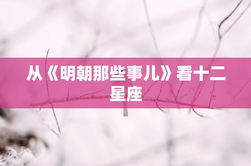 从《明朝那些事儿》看十二星座
