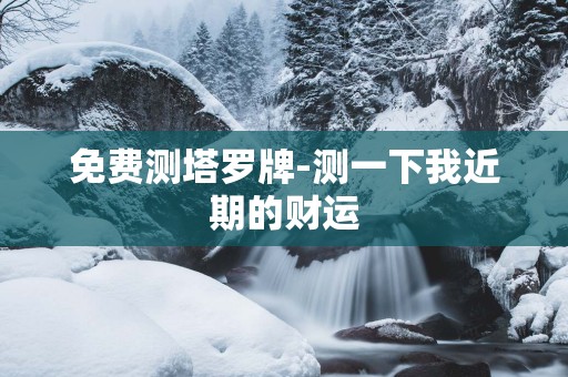 免费测塔罗牌-测一下我近期的财运