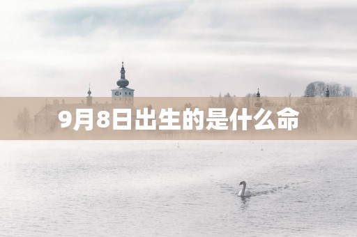 9月8日出生的是什么命