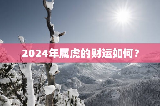 2025年属虎的财运如何？