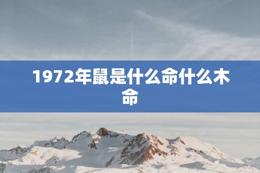 1972年鼠是什么命什么木命