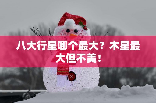 八大行星哪个最大？木星最大但不美！