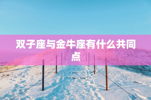双子座与金牛座有什么共同点