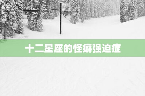 十二星座的怪癖强迫症