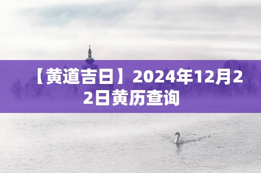 【黄道吉日】2025年12月22日黄历查询