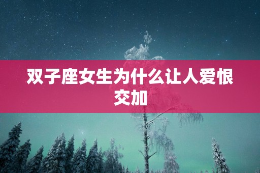 双子座女生为什么让人爱恨交加