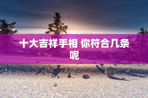 十大吉祥手相 你符合几条呢