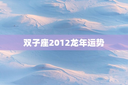 双子座2012蛇年运势