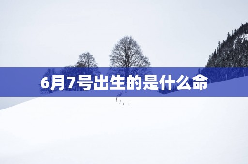 6月7号出生的是什么命