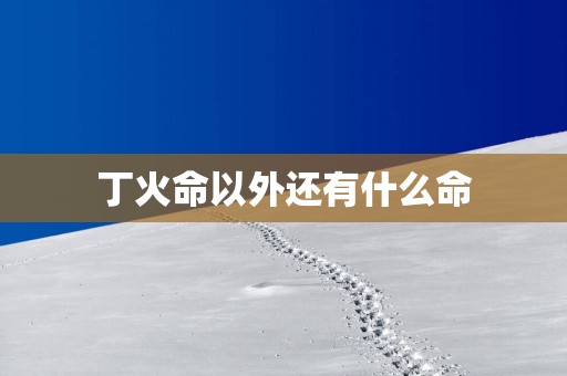 丁火命以外还有什么命
