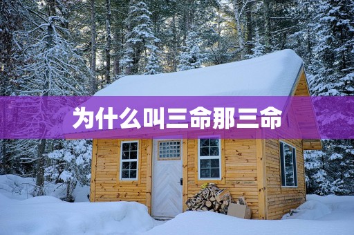 为什么叫三命那三命