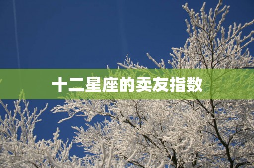十二星座的卖友指数
