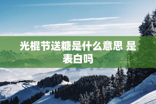 光棍节送糖是什么意思 是表白吗