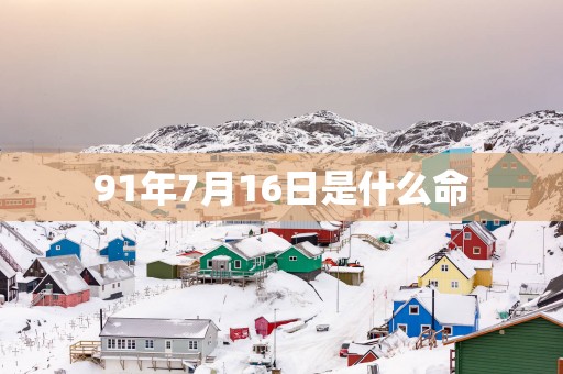 91年7月16日是什么命