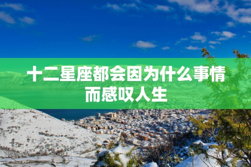 十二星座都会因为什么事情而感叹人生