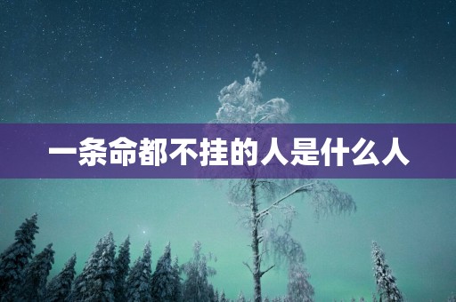 一条命都不挂的人是什么人