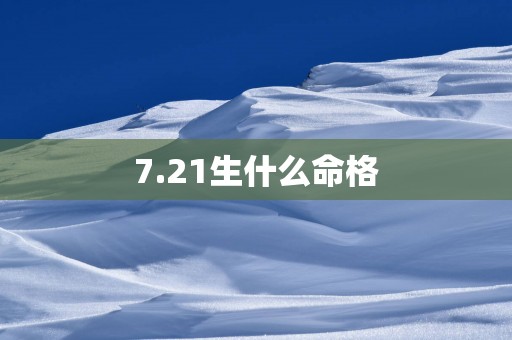 7.21生什么命格