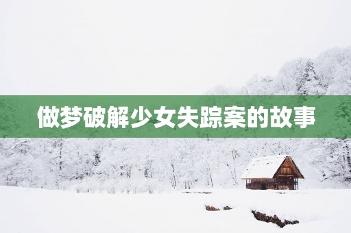 做梦破解少女失踪案的故事
