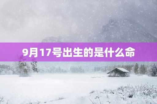 9月17号出生的是什么命