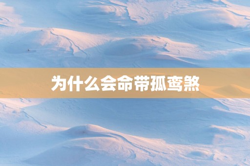 为什么会命带孤鸾煞