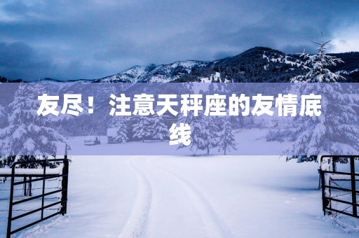 友尽！注意天秤座的友情底线